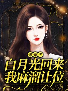 未婚夫白月光回来，我麻溜让位完整版小说，未婚夫白月光回来，我麻溜让位许知意秦子墨