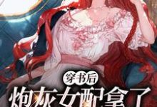 穿书后,炮灰女配拿了甜宠文剧本这本小说在哪里可以看?哪里有免费试读章节?-推书酱