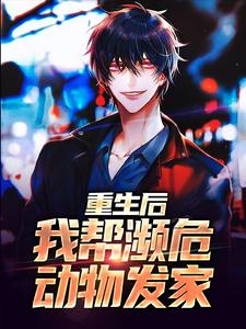 《重生后，我帮濒危动物发家》全集免费在线阅读（林舟白笑）