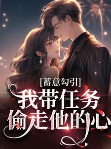 《蓄意勾引：我带任务偷走他的心》全集免费在线阅读（简之夏霍廷琛）