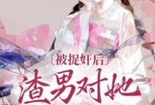 谢钟情庾危意小说《被捉奸后,渣男对她求而不得》在线阅读-推书酱