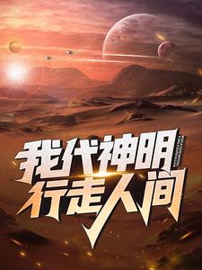 小说《我代神明，行走人间》完整版在线章节免费阅读