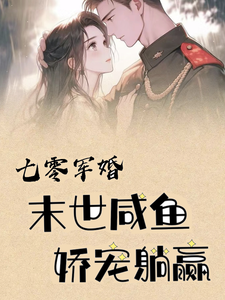 七零军婚，末世咸鱼娇宠躺赢免费阅读，七零军婚，末世咸鱼娇宠躺赢章节目录