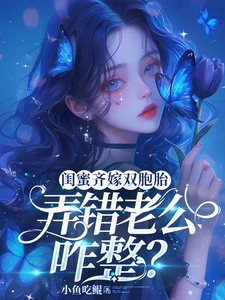 闺蜜齐嫁双胞胎，弄错老公咋整？慕唯唐可夏，闺蜜齐嫁双胞胎，弄错老公咋整？小说免费阅读