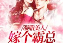 哪里能找到凝脂美人,嫁个霸总带奶奶小说的全部章节?-推书酱