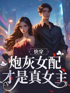 小说完整版《快穿：炮灰女配才是真女主》免费阅读