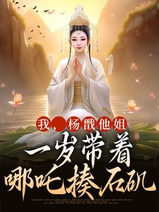 我，杨戬他姐，一岁带着哪吒揍石矶小说免费资源，我，杨戬他姐，一岁带着哪吒揍石矶在线阅读