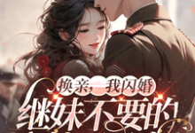 换亲,我闪婚继妹不要的糙汉军官小说全文阅读需要付费吗?寻找免费资源-推书酱