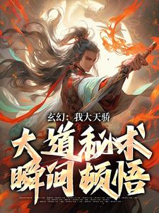 玄幻：我大天骄，大道秘术瞬间顿悟小说的免费电子版在哪里可以下载或阅读？