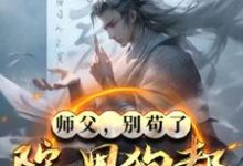 小说《师父，别苟了，院里狗都成圣了！》完整版章节免费阅读-推书酱