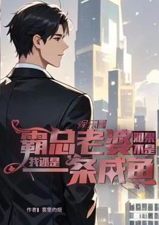 完结版《如果不是霸总老婆我还是一条咸鱼》章节目录在线阅读