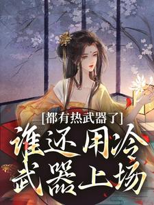 都有热武器了，谁还用冷武器上场这本小说在哪里可以看？哪里有免费试读章节？