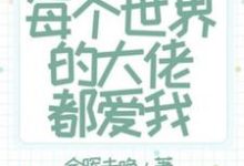快穿:每个世界的大佬都爱我小说最新章节在哪里可以读到?-推书酱