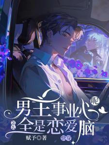 迦扬厄洛斯小说《快穿：男主事业心呢，怎么全是恋爱脑》在线阅读