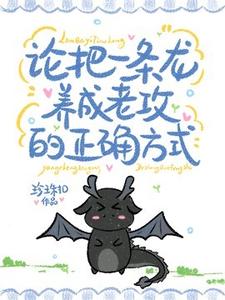 论把一条龙养成老公的正确方式小说全文哪里可以免费看？