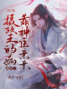 [穿书]摄政王的病靠神医亲亲就好了小说全文阅读需要付费吗？寻找免费资源