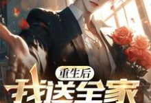 重生后，我送全家火葬场完整版小说免费阅读，重生后，我送全家火葬场小说-推书酱