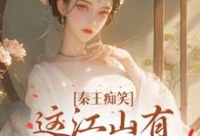 《秦王痴笑,这江山有王后就稳了》完整版小说免费阅读-推书酱
