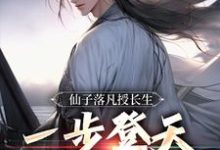 完结版《仙子落凡授长生，一步登天修仙路》免费阅读-推书酱