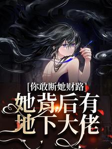 乔容川乔星叶小说《你敢断她财路？她背后有地下大佬！》完整版免费阅读