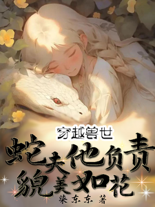 小说《穿越兽世：蛇夫他负责貌美如花》完整版章节免费阅读