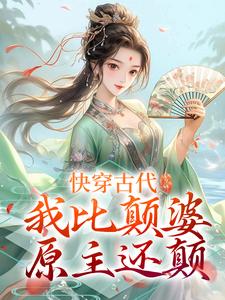 小说《快穿古代，我比颠婆原主还颠》章节免费阅读