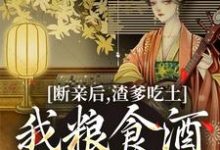 《断亲后,渣爹吃土我粮食酒肉吃个够》江时月谢怀璟小说免费阅读完整版-推书酱