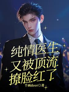 纯情医生又被顶流撩脸红了这本小说完结了吗？免费查看最新章节
