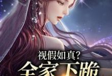 视假如真?全家下跪求我增福运小说最新更新在哪里?免费在线看-推书酱