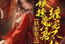 妖妃在上，误撩魔帝缠宠不休！小说全文阅读需要付费吗？寻找免费资源-推书酱
