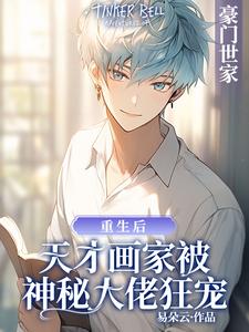 《重生后天才画家被神秘大佬狂宠》全集免费在线阅读（时欲楚御）