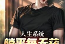 人生系统:躺平每天获888元补助这本小说完结了吗?免费查看最新章节-推书酱