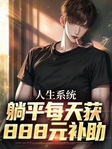 人生系统：躺平每天获888元补助这本小说完结了吗？免费查看最新章节