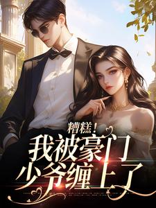 糟糕！我被豪门少爷缠上了小说全文哪里可以免费看？