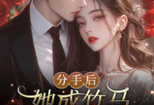 在线免费阅读分手后,她成竹马大佬的心尖宠完整小说-推书酱