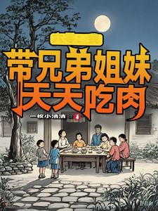 《六零：我带兄弟姐妹天天吃肉》完整版小说免费阅读