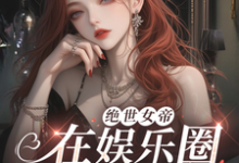绝世女帝，在娱乐圈撩妹杀疯了！小说有没有完整的免费版本在线阅读？-推书酱