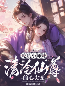 吃货小师妹，清冷仙尊的心尖宠小说最新章节在哪里可以读到？