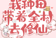你发癫，我种田，带着全村去修仙小说的无弹窗阅读体验，寻找免费阅读网站-推书酱
