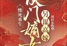 求推荐可以免费阅读惨死重生：侯门嫡女另谋高嫁小说的网站-推书酱