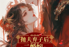 《抛夫弃子后，二婚嫁短命摄政王》小说萧胤魏沅箬章节章节免费在线阅读-推书酱