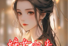 哪里能找到嫡女归来,渣爹不要也罢小说的全部章节?-推书酱