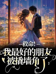 叶陈皮完整版《救命！我最好的朋友被撬墙角了》小说免费阅读