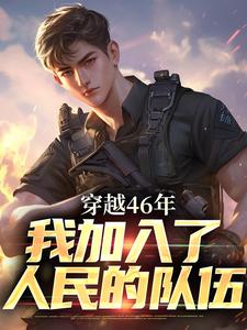 在线寻找穿越46年，我加入了人民的队伍小说的无删减版本