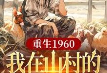 在线免费阅读重生1960,我在山村的快乐生活完整小说-推书酱