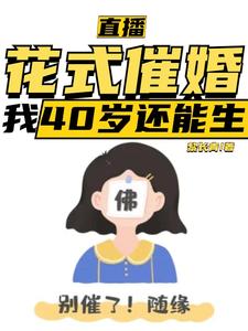 已完结小说《直播：花式催婚，我40岁还能生》章节在线阅读