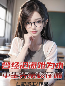 免费看曾经沧海难为水，重生先亲校花嘴小说的网站有哪些？