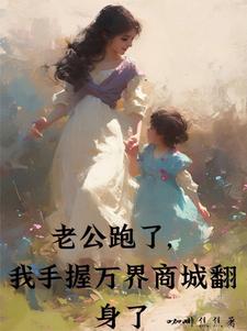 哪里能找到老公跑了，我手握万界商城翻身了小说的最新更新和免费章节？