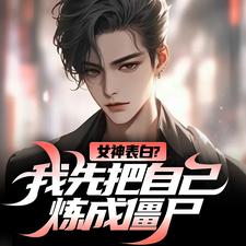 女神表白？我先把自己炼成僵尸小说全文哪里可以免费看？