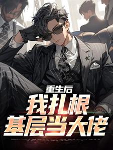 重生后，我扎根基层当大佬免费阅读，重生后，我扎根基层当大佬章节在线阅读